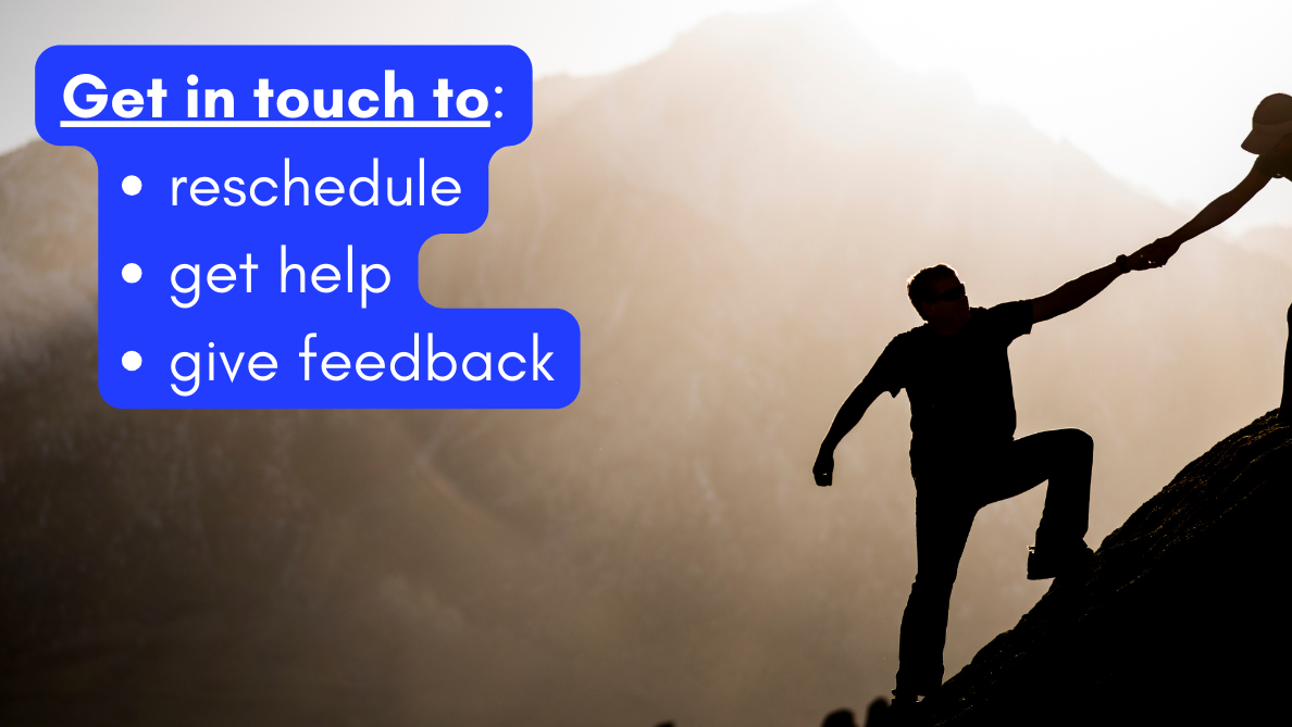 Picture of someone helping another person climb up a mountain. "Get in touch to: reschedule, get help, give feedback."